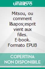 Mitsou, ou comment l'esprit vient aux filles. E-book. Formato EPUB ebook