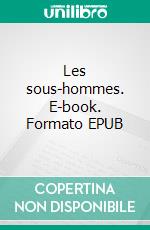 Les sous-hommes. E-book. Formato EPUB ebook