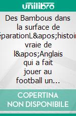 Des Bambous dans la surface de réparationL'histoire vraie de l'Anglais qui a fait jouer au football un milliard de Chinois. E-book. Formato EPUB ebook di Rowan Simons