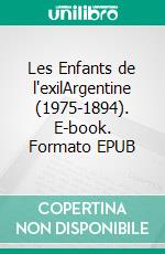 Les Enfants de l'exilArgentine (1975-1894). E-book. Formato EPUB ebook