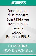 Dans la peau d'un monstre (gentil)Ma vie avec et sans Casimir. E-book. Formato EPUB ebook