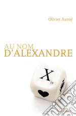 Au nom d’AlexandreHistoire d&apos;un amoureux des mots. E-book. Formato EPUB ebook