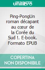 Ping-PongUn roman décapant au cœur de la Corée du Sud !. E-book. Formato EPUB ebook di Park Min-kyu