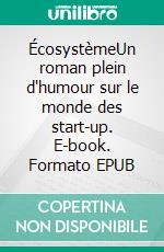 ÉcosystèmeUn roman plein d'humour sur le monde des start-up. E-book. Formato EPUB ebook