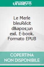 Le Merle bleuRécit d&apos;un exil. E-book. Formato EPUB