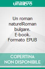 Un roman naturelRoman bulgare. E-book. Formato EPUB ebook di Guéorgui Gospodinov