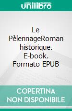 Le PèlerinageRoman historique. E-book. Formato EPUB ebook