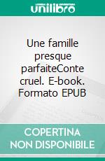 Une famille presque parfaiteConte cruel. E-book. Formato EPUB ebook