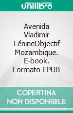 Avenida Vladimir LénineObjectif Mozambique. E-book. Formato EPUB ebook