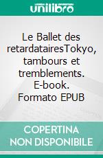 Le Ballet des retardatairesTokyo, tambours et tremblements. E-book. Formato EPUB ebook