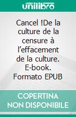 Cancel !De la culture de la censure à l’effacement de la culture. E-book. Formato EPUB ebook