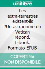 Les extra-terrestres existent-ils ?Un astronome du Vatican répond. E-book. Formato EPUB ebook