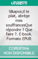 S&apos;il te plait, abrège mes souffrancesQue répondre ? Que faire ?. E-book. Formato EPUB ebook