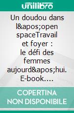 Un doudou dans l&apos;open spaceTravail et foyer : le défi des femmes aujourd&apos;hui. E-book. Formato EPUB ebook