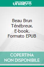 Beau Brun Ténébreux. E-book. Formato EPUB ebook di Anne Kurian