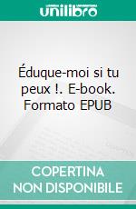 Éduque-moi si tu peux !. E-book. Formato EPUB ebook di Stéphanie Combe