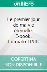 Le premier jour de ma vie éternelle. E-book. Formato EPUB ebook