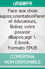 Face aux choix d'orientationParents et éducateurs, libérez votre pouvoir d'agir !. E-book. Formato EPUB ebook di Alix de Quillacq