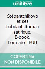 Stépantchikovo et ses habitantsRoman satirique. E-book. Formato EPUB ebook