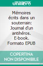 Mémoires écrits dans un souterrain: Journal d'un antihéros. E-book. Formato EPUB ebook