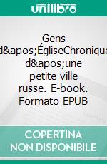 Gens d&apos;ÉgliseChronique d&apos;une petite ville russe. E-book. Formato EPUB