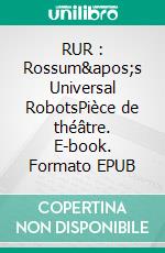 RUR : Rossum's Universal RobotsPièce de théâtre. E-book. Formato EPUB ebook di Karel Capek