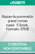 Riazan-la-pommeUn grand roman russe. E-book. Formato EPUB