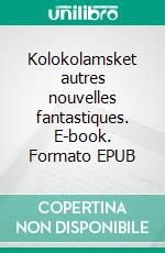 Kolokolamsket autres nouvelles fantastiques. E-book. Formato EPUB