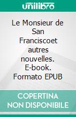 Le Monsieur de San Franciscoet autres nouvelles. E-book. Formato EPUB