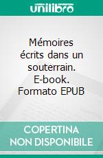 Mémoires écrits dans un souterrain. E-book. Formato EPUB ebook