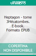 Heptagon - tome 3Hécatombes. E-book. Formato EPUB ebook di Davy Artero