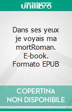 Dans ses yeux je voyais ma mortRoman. E-book. Formato EPUB ebook di Dominique Mertens