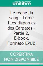 Le règne du sang - Tome 1Les disparues des Carpates - Partie 2. E-book. Formato EPUB ebook