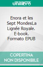 Enora et les Sept MondesLa Lignée Royale. E-book. Formato EPUB ebook