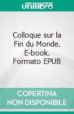 Colloque sur la Fin du Monde. E-book. Formato EPUB ebook
