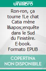 Ron-ron, ça tourne !Le chat Catia mène l'enquête dans le Sud du Finistère. E-book. Formato EPUB ebook di Gérard Chevalier