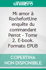 Mi amor à RochefortUne enquête du commandant Perrot - Tome 2. E-book. Formato EPUB ebook di Anne-Solen Kerbrat