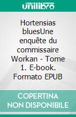 Hortensias bluesUne enquête du commissaire Workan - Tome 1. E-book. Formato EPUB ebook