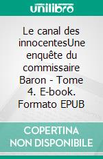 Le canal des innocentesUne enquête du commissaire Baron - Tome 4. E-book. Formato EPUB ebook di Hervé Huguen