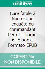 Cure fatale à NantesUne enquête du commandant Perrot - Tome 6. E-book. Formato EPUB ebook di Anne-Solen Kerbrat