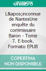 L&apos;inconnue de NantesUne enquête du commissaire Baron - Tome 7. E-book. Formato EPUB