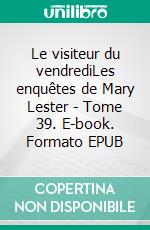 Le visiteur du vendrediLes enquêtes de Mary Lester - Tome 39. E-book. Formato EPUB ebook