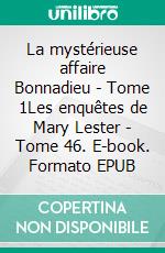 La mystérieuse affaire Bonnadieu - Tome 1Les enquêtes de Mary Lester - Tome 46. E-book. Formato EPUB ebook di Jean Failler