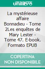 La mystérieuse affaire Bonnadieu - Tome 2Les enquêtes de Mary Lester - Tome 47. E-book. Formato EPUB ebook di Jean Failler