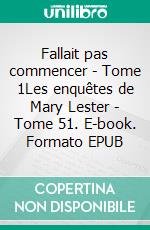 Fallait pas commencer - Tome 1Les enquêtes de Mary Lester - Tome 51. E-book. Formato EPUB ebook di Jean Failler