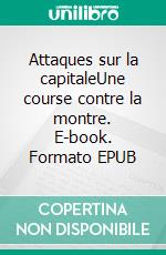 Attaques sur la capitaleUne course contre la montre. E-book. Formato EPUB ebook di Firmin Le Bourhis