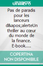 Pas de paradis pour les lanceurs d&apos;alerteUn thriller au cœur du monde de la finance. E-book. Formato EPUB ebook