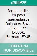 Jeu de quilles en pays guérandaisLe Duigou et Bozzi - Tome 14. E-book. Formato EPUB ebook di Firmin Le Bourhis