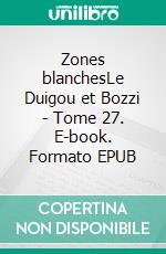 Zones blanchesLe Duigou et Bozzi - Tome 27. E-book. Formato EPUB ebook di Firmin Le Bourhis