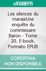 Les silences du maraisUne enquête du commissaire Baron - Tome 20. E-book. Formato EPUB ebook di Hervé Huguen